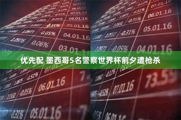 优先配 墨西哥5名警察世界杯前夕遭枪杀