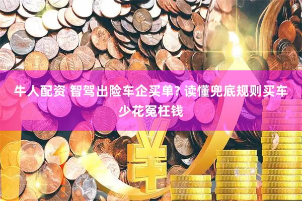 牛人配资 智驾出险车企买单? 读懂兜底规则买车少花冤枉钱