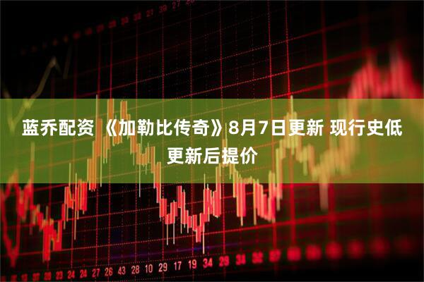 蓝乔配资 《加勒比传奇》8月7日更新 现行史低更新后提价